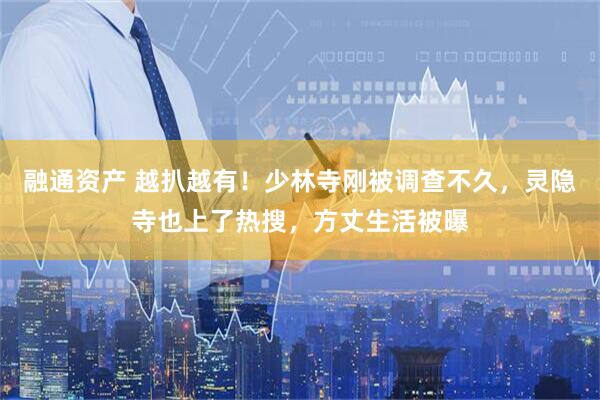 融通资产 越扒越有！少林寺刚被调查不久，灵隐寺也上了热搜，方丈生活被曝
