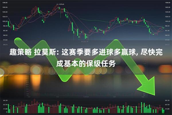 趣策略 拉莫斯: 这赛季要多进球多赢球, 尽快完成基本的保级任务
